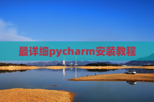 最详细pycharm安装教程 最详细pycharm安装教程