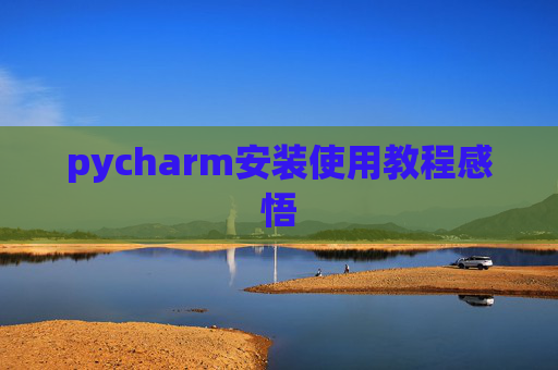 pycharm安装使用教程感悟 pycharm安装使用教程感悟